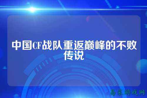 中国CF战队重返巅峰的不败传说