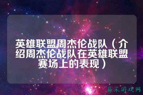 英雄联盟周杰伦战队(介绍周杰伦战队在英雄联盟赛场上的表现)