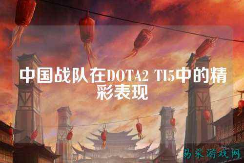 中国战队在DOTA2 TI5中的精彩表现