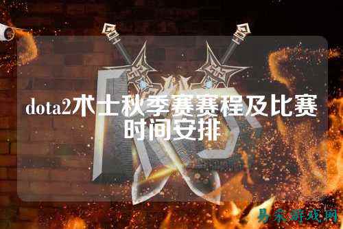 dota2术士秋季赛赛程及比赛时间安排