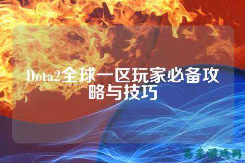 Dota2全球一区玩家必备攻略与技巧