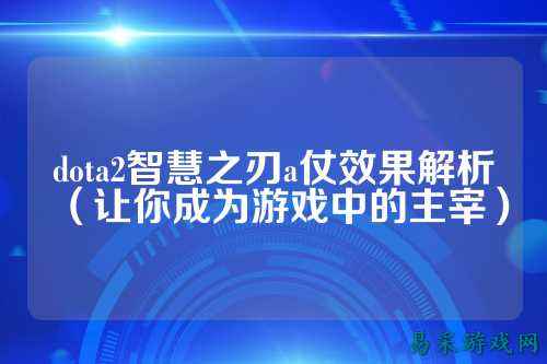dota2智慧之刃a仗效果解析(让你成为游戏中的主宰)