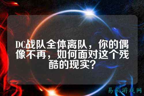 DC战队全体离队，你的偶像不再，如何面对这个残酷的现实？
