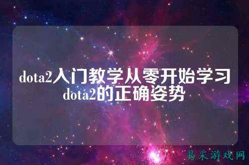 dota2入门教学从零开始学习dota2的正确姿势
