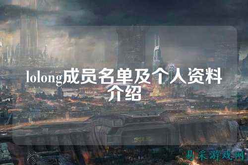 lolong成员名单及个人资料介绍