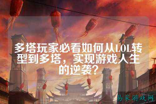 多塔玩家必看如何从LOL转型到多塔,实现游戏人生的逆袭?