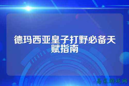 德玛西亚皇子打野必备天赋指南