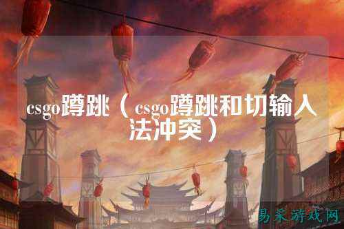 csgo蹲跳(csgo蹲跳和切输入法冲突)