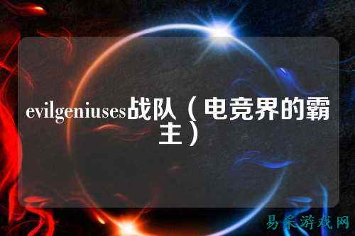 evilgeniuses战队（电竞界的霸主）