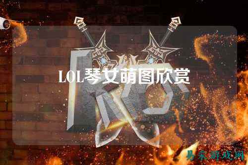 LOL琴女萌图欣赏