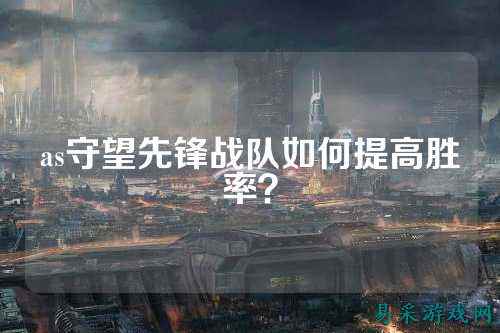 as守望先锋战队如何提高胜率？