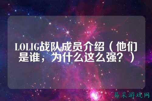 LOLIG战队成员介绍（他们是谁，为什么这么强？）