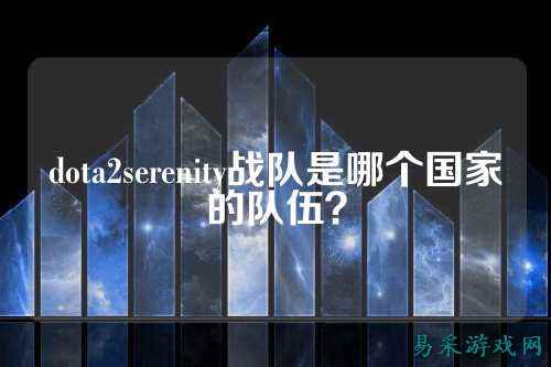 dota2serenity战队是哪个国家的队伍？