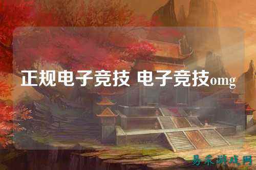 正规电子竞技 电子竞技omg