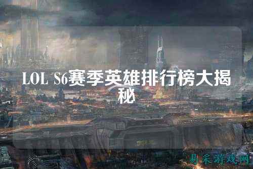 LOL S6赛季英雄排行榜大揭秘