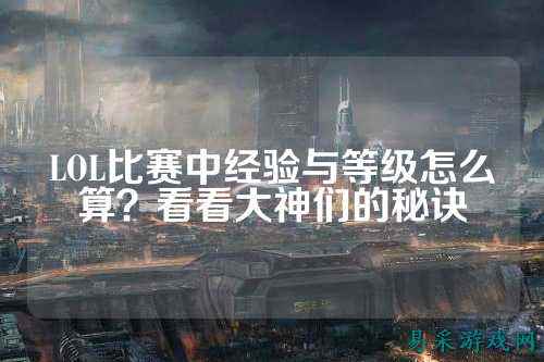 LOL比赛中经验与等级怎么算？看看大神们的秘诀