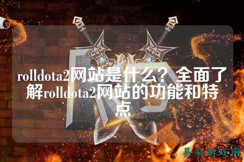 rolldota2网站是什么？全面了解rolldota2网站的功能和特点