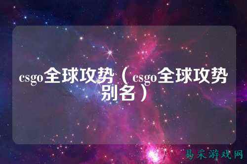 csgo全球攻势（csgo全球攻势别名）