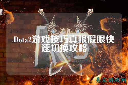 Dota2游戏技巧真眼假眼快速切换攻略