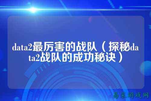 data2最厉害的战队（探秘data2战队的成功秘诀）