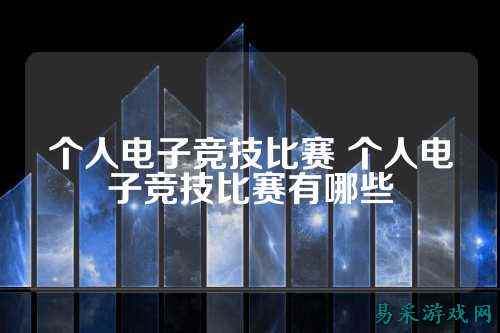 个人电子竞技比赛 个人电子竞技比赛有哪些