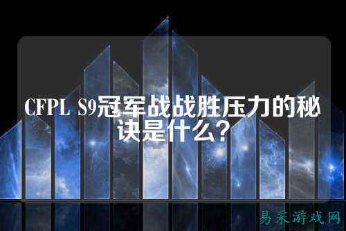 CFPL S9冠军战战胜压力的秘诀是什么？