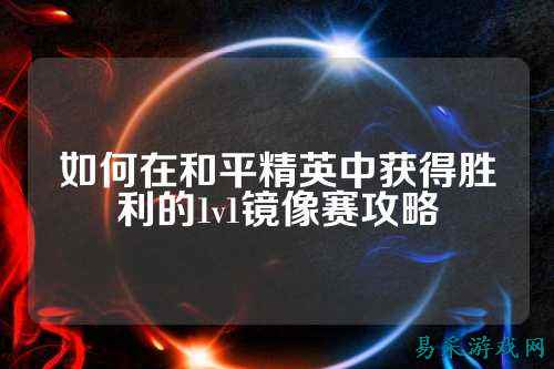 如何在和平精英中获得胜利的1v1镜像赛攻略