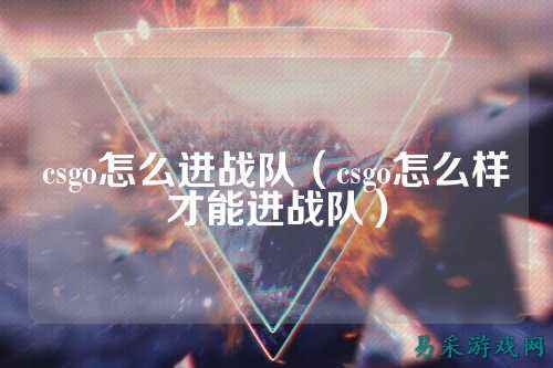 csgo怎么进战队（csgo怎么样才能进战队）