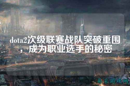 dota2次级联赛战队突破重围，成为职业选手的秘密