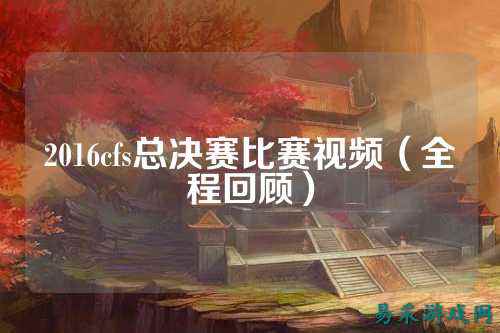 2016cfs总决赛比赛视频（全程回顾）