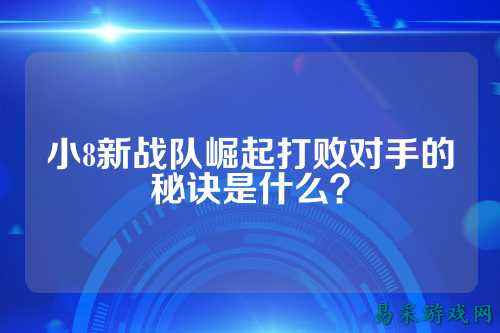 小8新战队崛起打败对手的秘诀是什么？