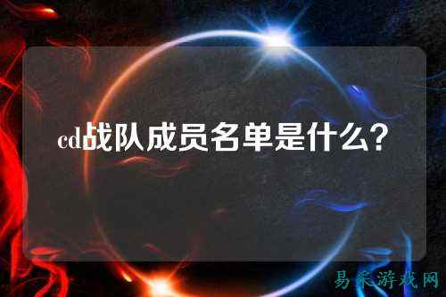 cd战队成员名单是什么？