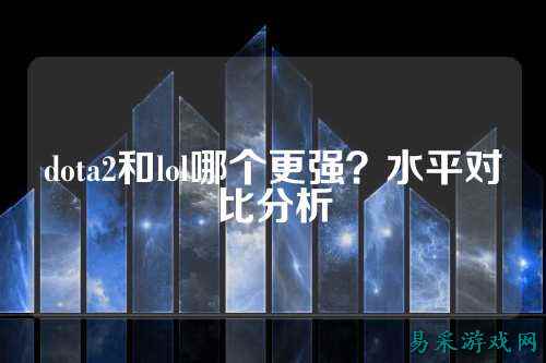 dota2和lol哪个更强？水平对比分析