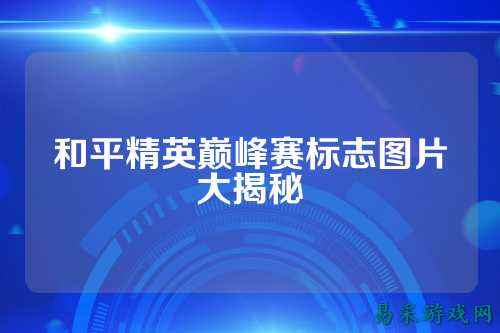 和平精英巅峰赛标志图片大揭秘