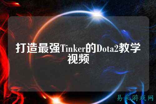 打造最强Tinker的Dota2教学视频