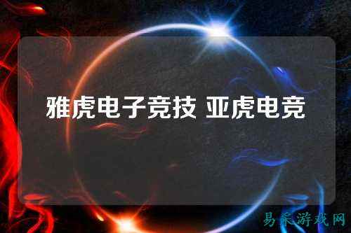 雅虎电子竞技 亚虎电竞