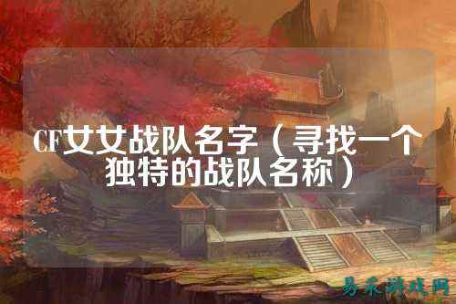 CF女女战队名字（寻找一个独特的战队名称）