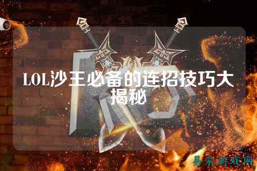 LOL沙王必备的连招技巧大揭秘