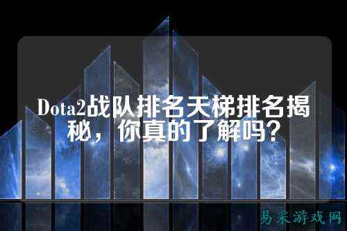 Dota2战队排名天梯排名揭秘,你真的了解吗?