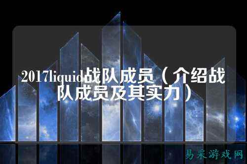 2017liquid战队成员(介绍战队成员及其实力)