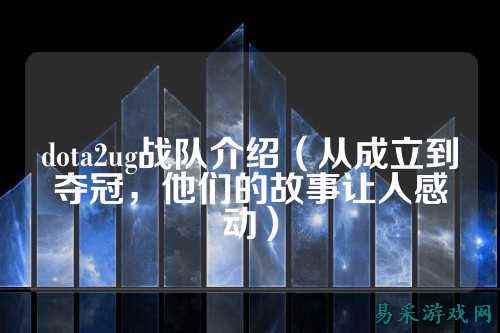 dota2ug战队介绍（从成立到夺冠，他们的故事让人感动）