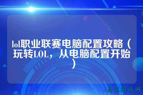 lol职业联赛电脑配置攻略（玩转LOL，从电脑配置开始）