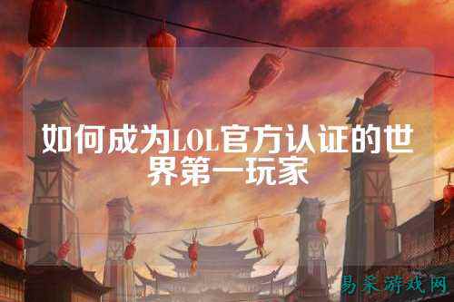 如何成为LOL官方认证的世界第一玩家