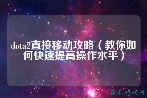 dota2直接移动攻略(教你如何快速提高操作水平)