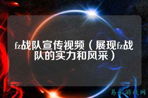 fz战队宣传视频(展现fz战队的实力和风采)