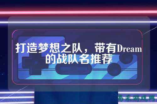 打造梦想之队,带有Dream的战队名推荐