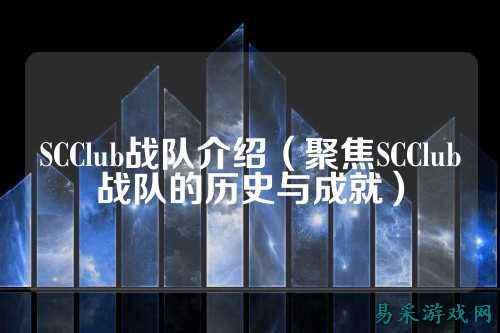 SCClub战队介绍(聚焦SCClub战队的历史与成就)
