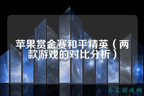 苹果赏金赛和平精英(两款游戏的对比分析)