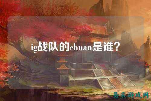 ig战队的chuan是谁?