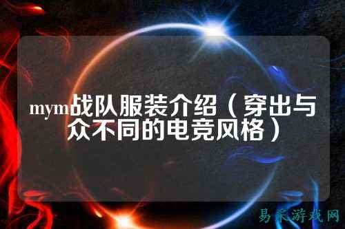 mym战队服装介绍(穿出与众不同的电竞风格)